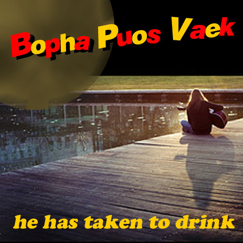 He Has Taken To Drink b y Bopha Puos Vaek